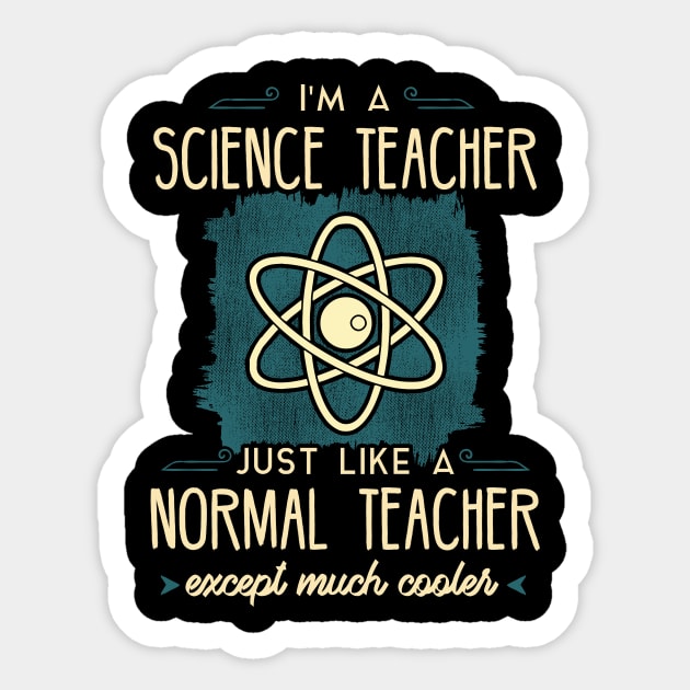 I'm a science teacher just like a normal teacher except much cooler Sticker by captainmood